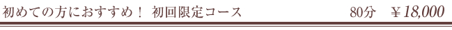 初めての方におすすめ！ 初回限定コース